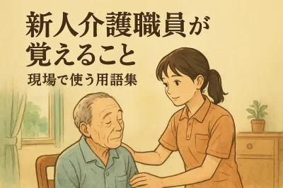 新人介護職員が覚えておくと一目置かれる！現場で使う用語集